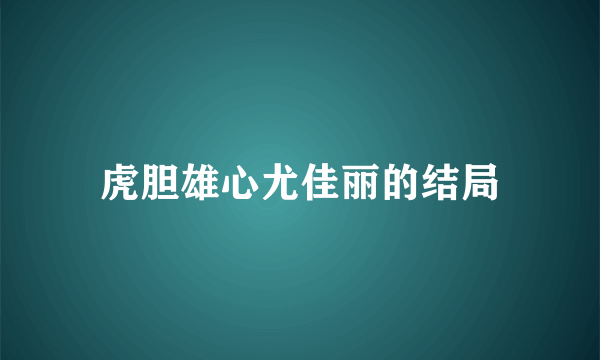 虎胆雄心尤佳丽的结局