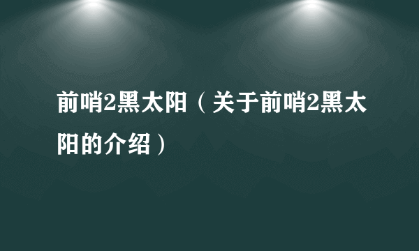 前哨2黑太阳（关于前哨2黑太阳的介绍）