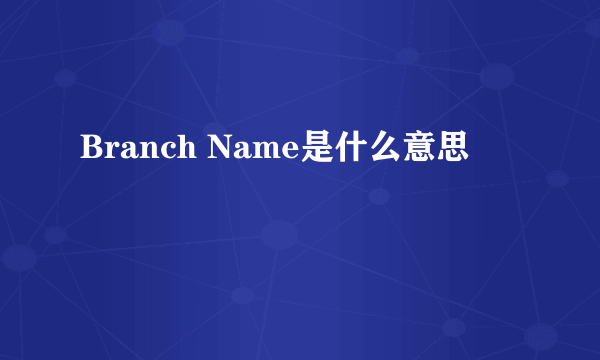 Branch Name是什么意思