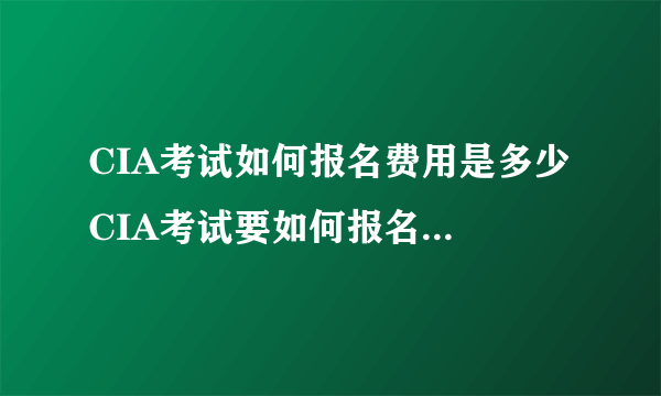 CIA考试如何报名费用是多少 CIA考试要如何报名费用是多少