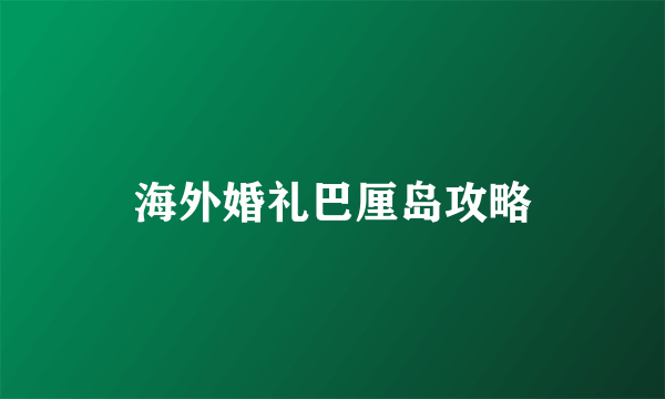 海外婚礼巴厘岛攻略