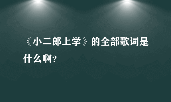 《小二郎上学》的全部歌词是什么啊？