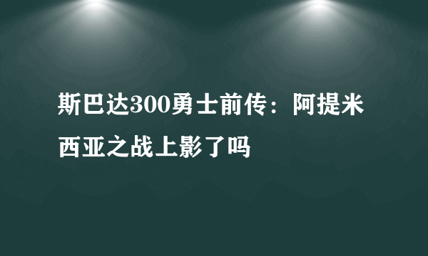 斯巴达300勇士前传：阿提米西亚之战上影了吗