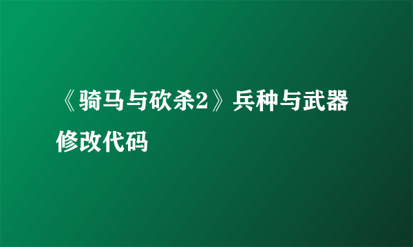 《骑马与砍杀2》兵种与武器修改代码