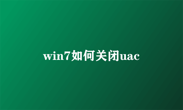 win7如何关闭uac