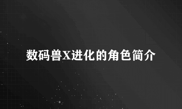 数码兽X进化的角色简介