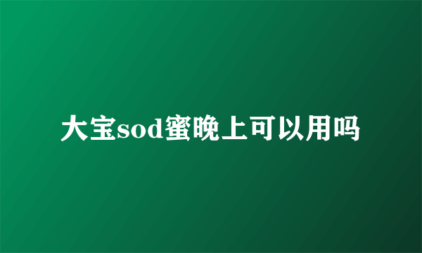 大宝sod蜜晚上可以用吗