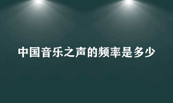 中国音乐之声的频率是多少