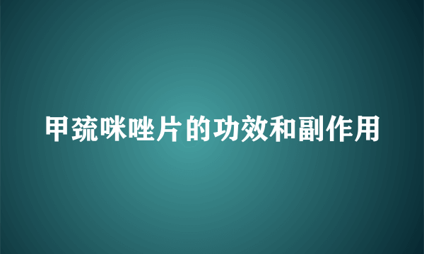 甲巯咪唑片的功效和副作用