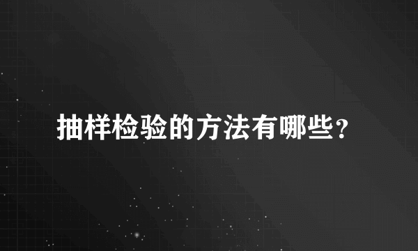 抽样检验的方法有哪些？