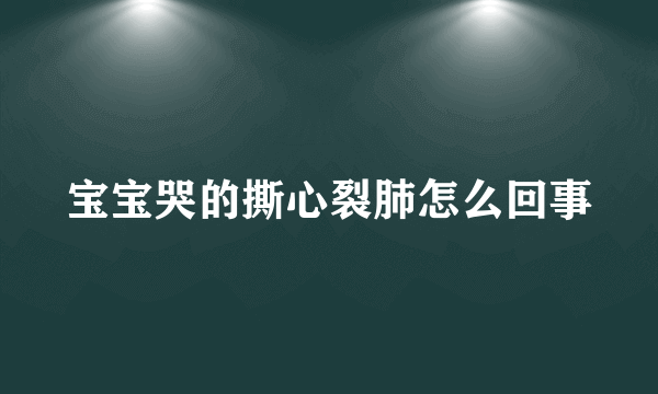 宝宝哭的撕心裂肺怎么回事