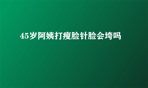 45岁阿姨打瘦脸针脸会垮吗