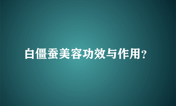 白僵蚕美容功效与作用？