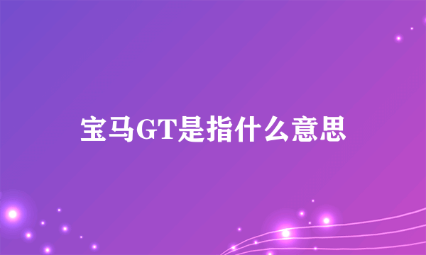 宝马GT是指什么意思