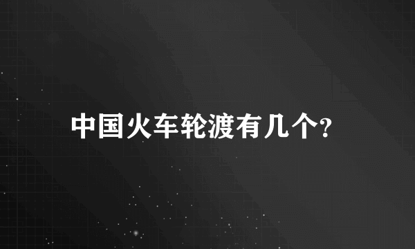 中国火车轮渡有几个？