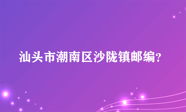 汕头市潮南区沙陇镇邮编？