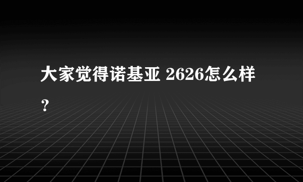 大家觉得诺基亚 2626怎么样 ？