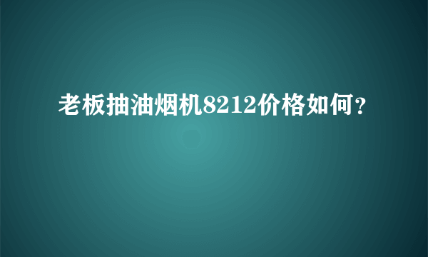 老板抽油烟机8212价格如何？