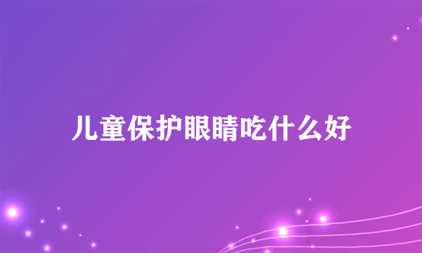 儿童保护眼睛吃什么好