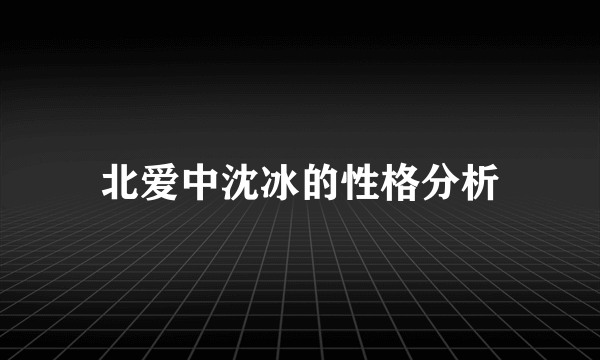 北爱中沈冰的性格分析