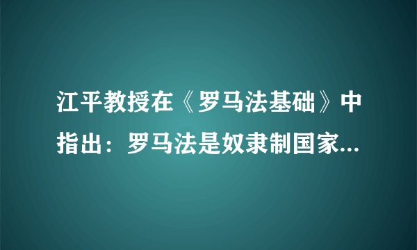 江平教授在《罗马法基础》中指出：罗马法是奴隶制国家时期的法律，但“在一个长达一千多年的奴隶制社会中，生成了商品生产社会第一个较完备的法律。显而易见，这样一个法律与当时的社会政治制度完全不相吻合，是一种与奴隶制社会的国家本质完全不同的法律。”这说明，罗马法A.植根于普通劳动群众B.维护国家民主自由C.阻碍了欧洲社会转型D.孕育近代法律观念