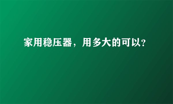 家用稳压器，用多大的可以？