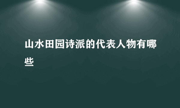 山水田园诗派的代表人物有哪些