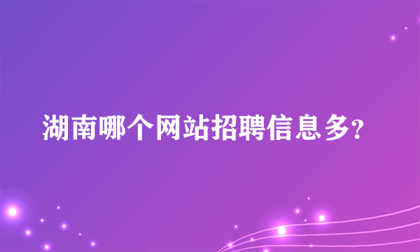 湖南哪个网站招聘信息多？