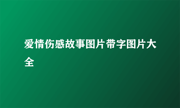 爱情伤感故事图片带字图片大全