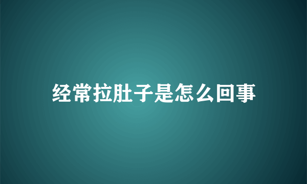 经常拉肚子是怎么回事