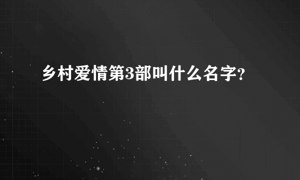 乡村爱情第3部叫什么名字？