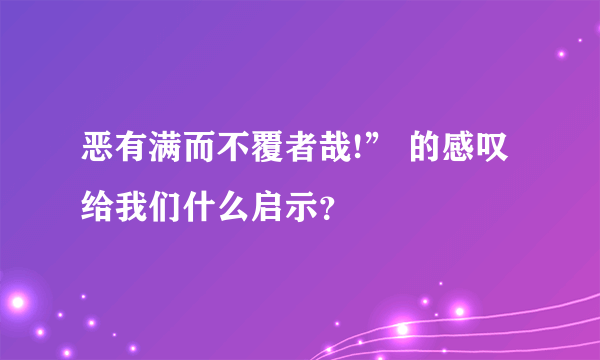 恶有满而不覆者哉!” 的感叹给我们什么启示？