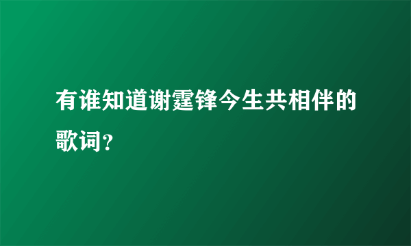 有谁知道谢霆锋今生共相伴的歌词？