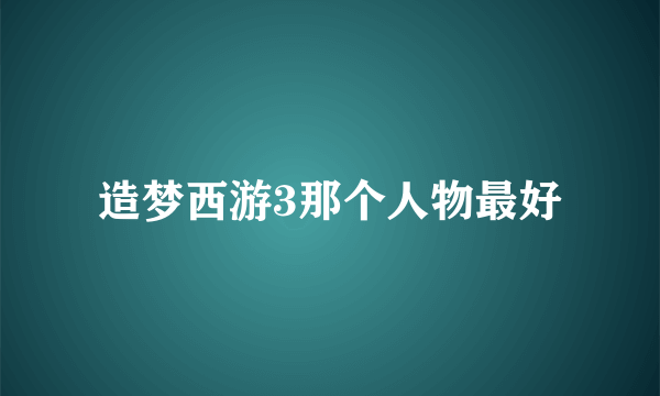 造梦西游3那个人物最好