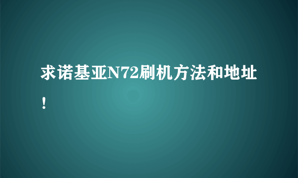 求诺基亚N72刷机方法和地址！