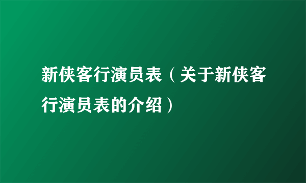 新侠客行演员表（关于新侠客行演员表的介绍）