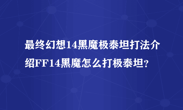 最终幻想14黑魔极泰坦打法介绍FF14黑魔怎么打极泰坦？