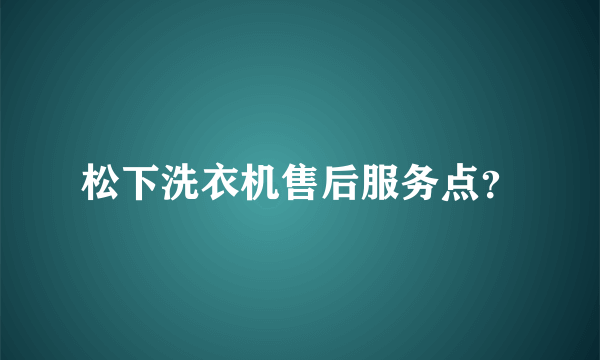 松下洗衣机售后服务点？