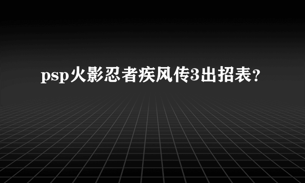 psp火影忍者疾风传3出招表？