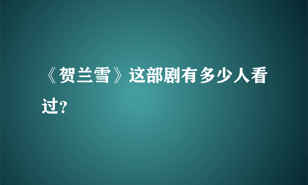 《贺兰雪》这部剧有多少人看过？