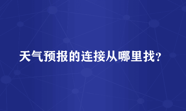 天气预报的连接从哪里找？