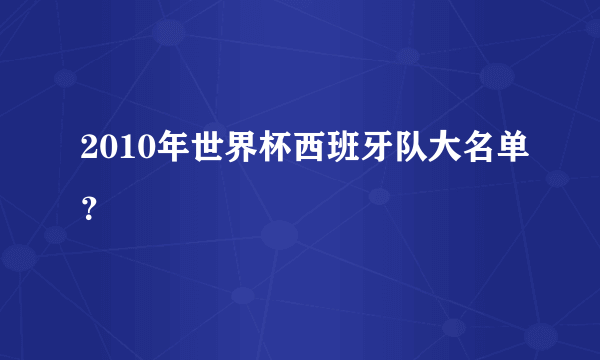 2010年世界杯西班牙队大名单？