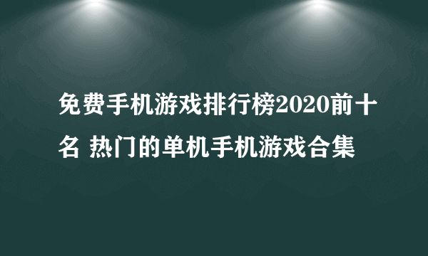 免费手机游戏排行榜2020前十名 热门的单机手机游戏合集