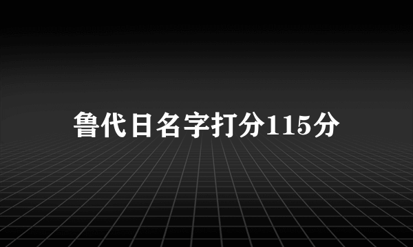 鲁代日名字打分115分