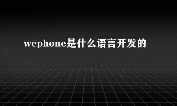 wephone是什么语言开发的