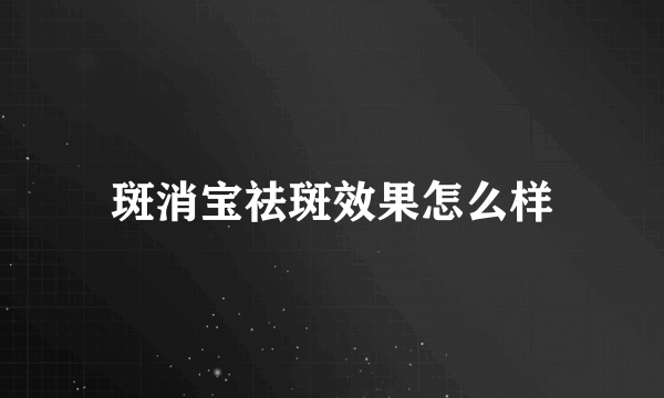 斑消宝祛斑效果怎么样