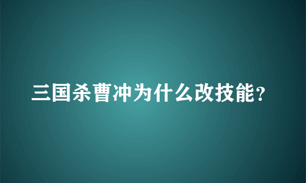 三国杀曹冲为什么改技能？