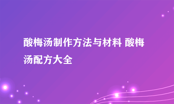 酸梅汤制作方法与材料 酸梅汤配方大全