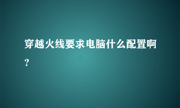 穿越火线要求电脑什么配置啊？