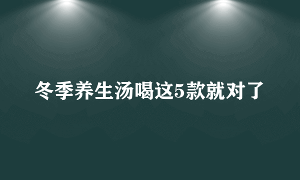 冬季养生汤喝这5款就对了